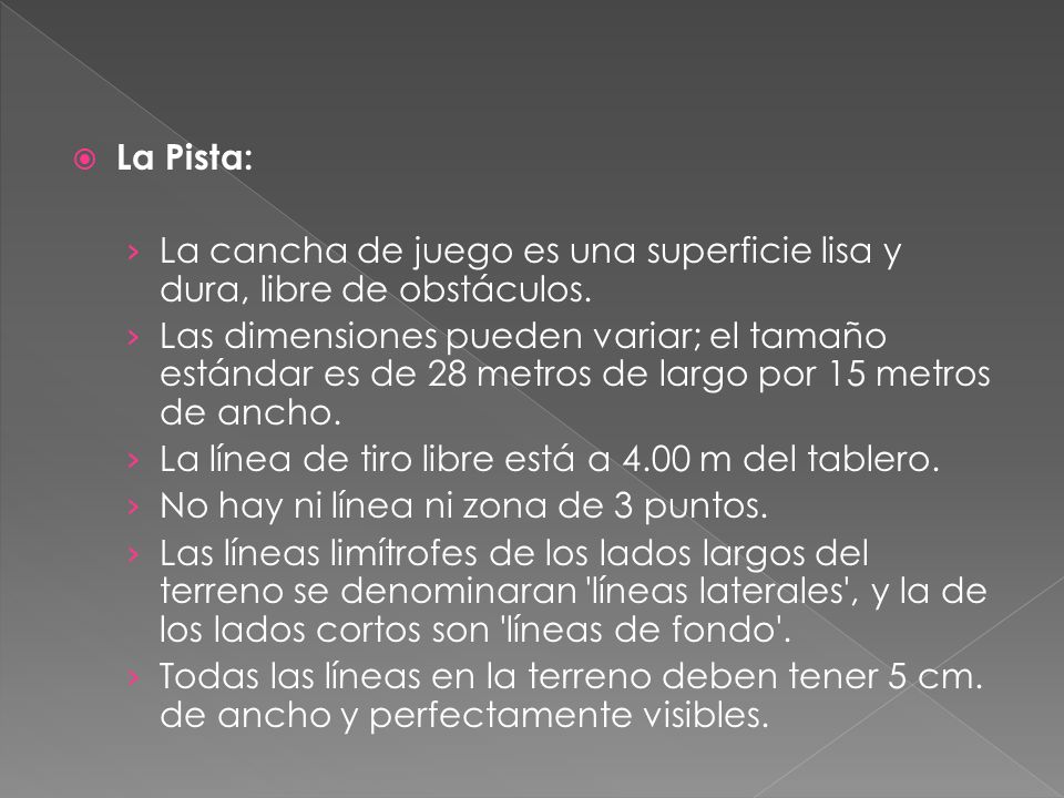 La Pista: La cancha de juego es una superficie lisa y dura, libre de obstáculos.