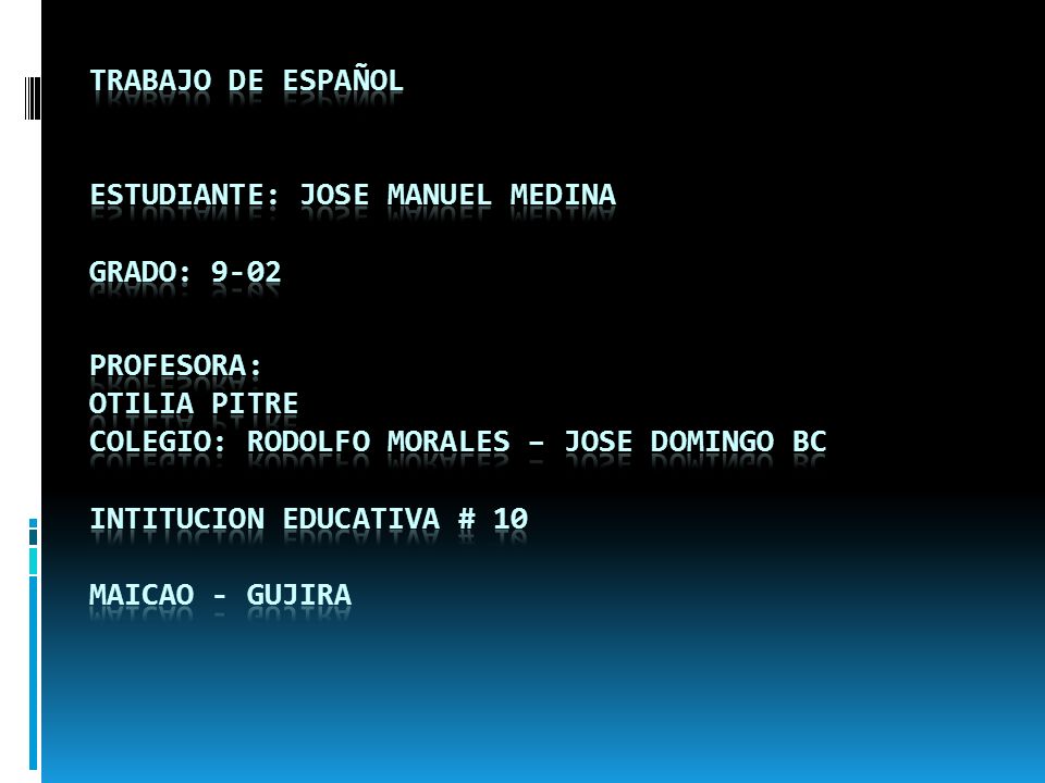 TRABAJO DE ESPAÑOL ESTUDIANTE: JOSE MANUEL MEDINA GRADO: 9-02 PROFESORA: OTILIA PITRE COLEGIO: RODOLFO MORALES – JOSE DOMINGO BC INTITUCION EDUCATIVA # 10 MAICAO - GUJIRA