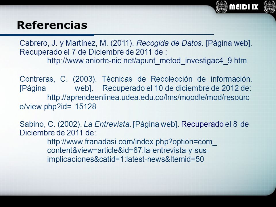 MEIDI IX Referencias. Cabrero, J. y Martínez, M. (2011). Recogida de Datos. [Página web]. Recuperado el 7 de Diciembre de 2011 de :