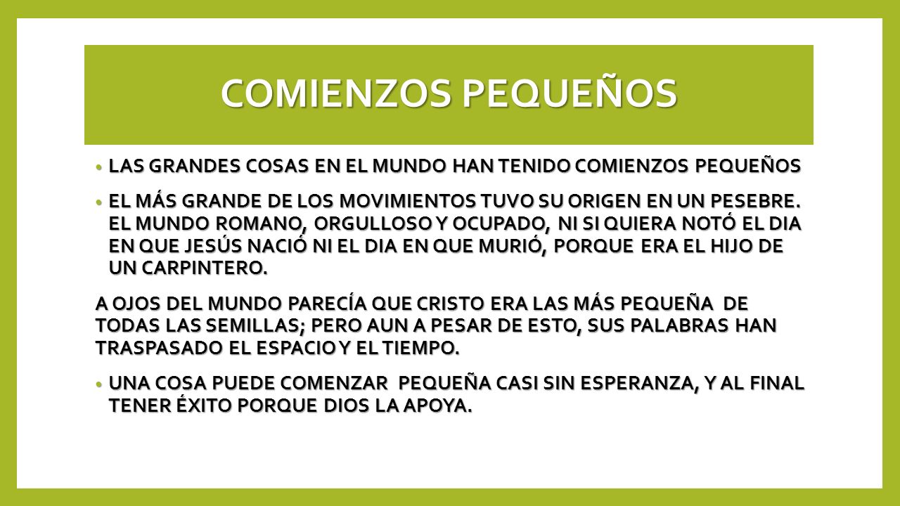 COMIENZOS PEQUEÑOS LAS GRANDES COSAS EN EL MUNDO HAN TENIDO COMIENZOS PEQUEÑOS.