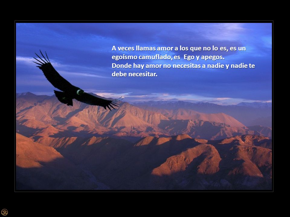 A veces llamas amor a los que no lo es, es un egoísmo camuflado, es Ego y apegos.