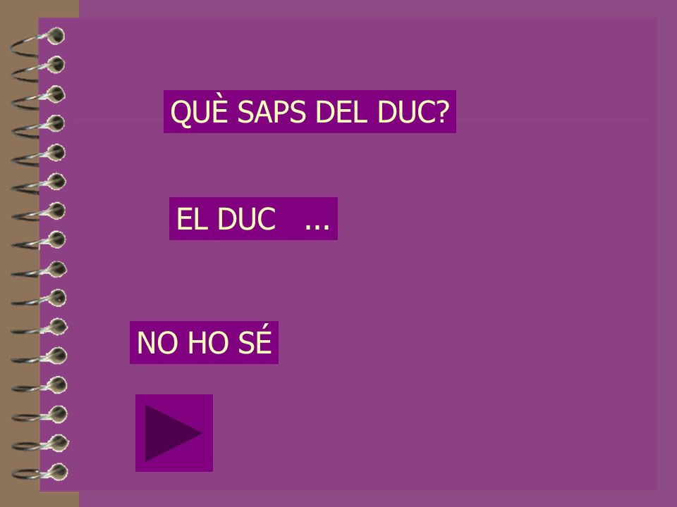 QUÈ SAPS DEL DUC EL DUC ... NO HO SÉ
