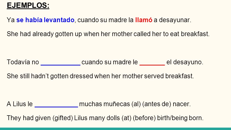 EJEMPLOS: Ya se había levantado, cuando su madre la llamó a desayunar.