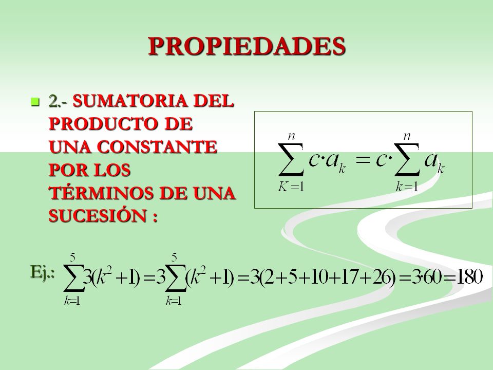 PROPIEDADES 2.- SUMATORIA DEL PRODUCTO DE UNA CONSTANTE POR LOS TÉRMINOS DE UNA SUCESIÓN :