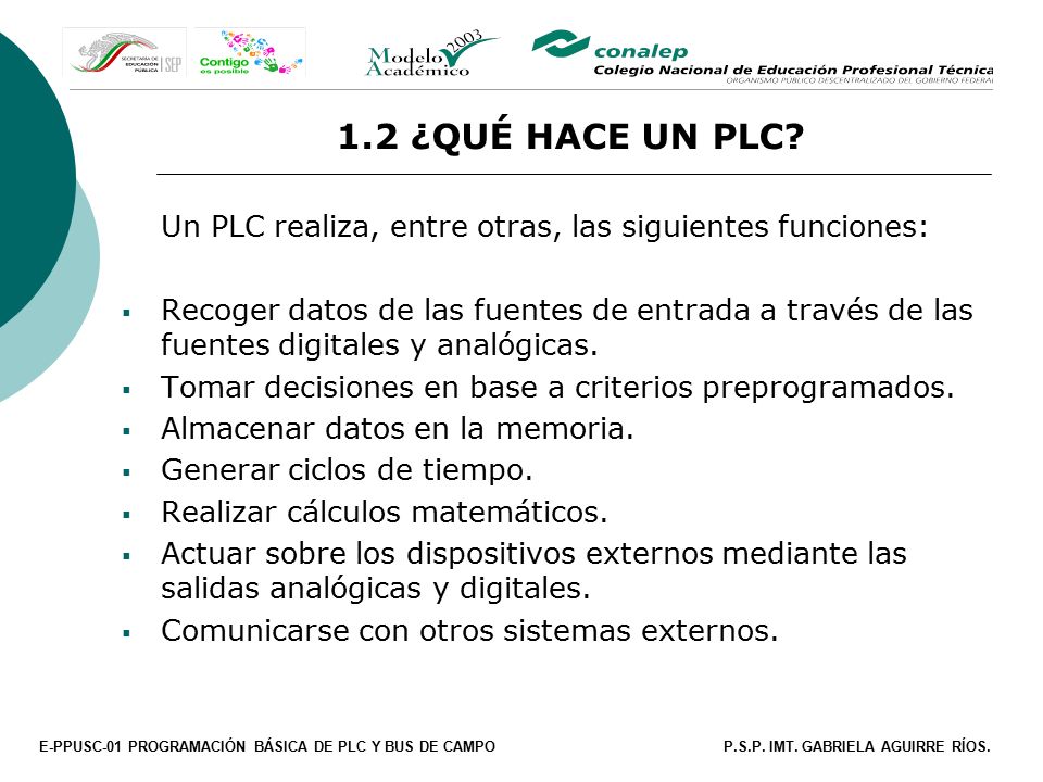 1.2 ¿QUÉ HACE UN PLC Un PLC realiza, entre otras, las siguientes funciones:
