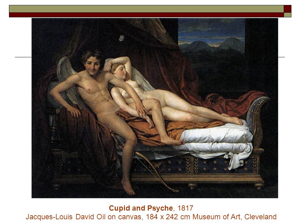 Cupid and Psyche, 1817 Jacques-Louis David Oil on canvas, 184 x 242 cm Museum of Art, Cleveland