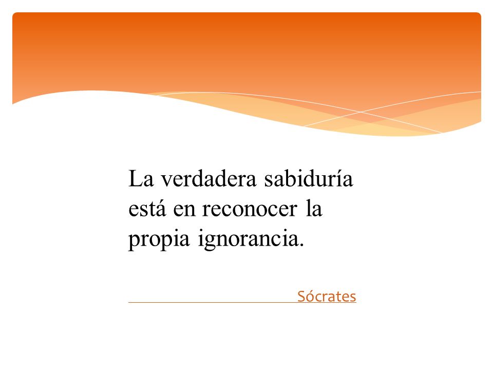 La verdadera sabiduría está en reconocer la propia ignorancia.