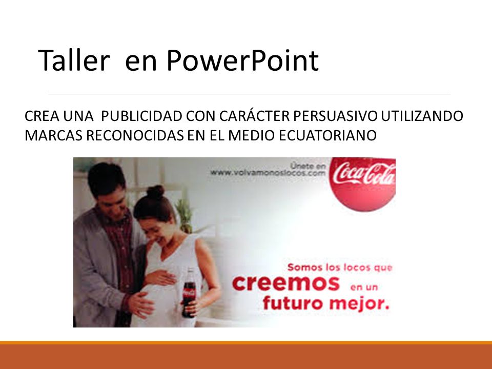 Taller en PowerPoint CREA UNA PUBLICIDAD CON CARÁCTER PERSUASIVO UTILIZANDO MARCAS RECONOCIDAS EN EL MEDIO ECUATORIANO.
