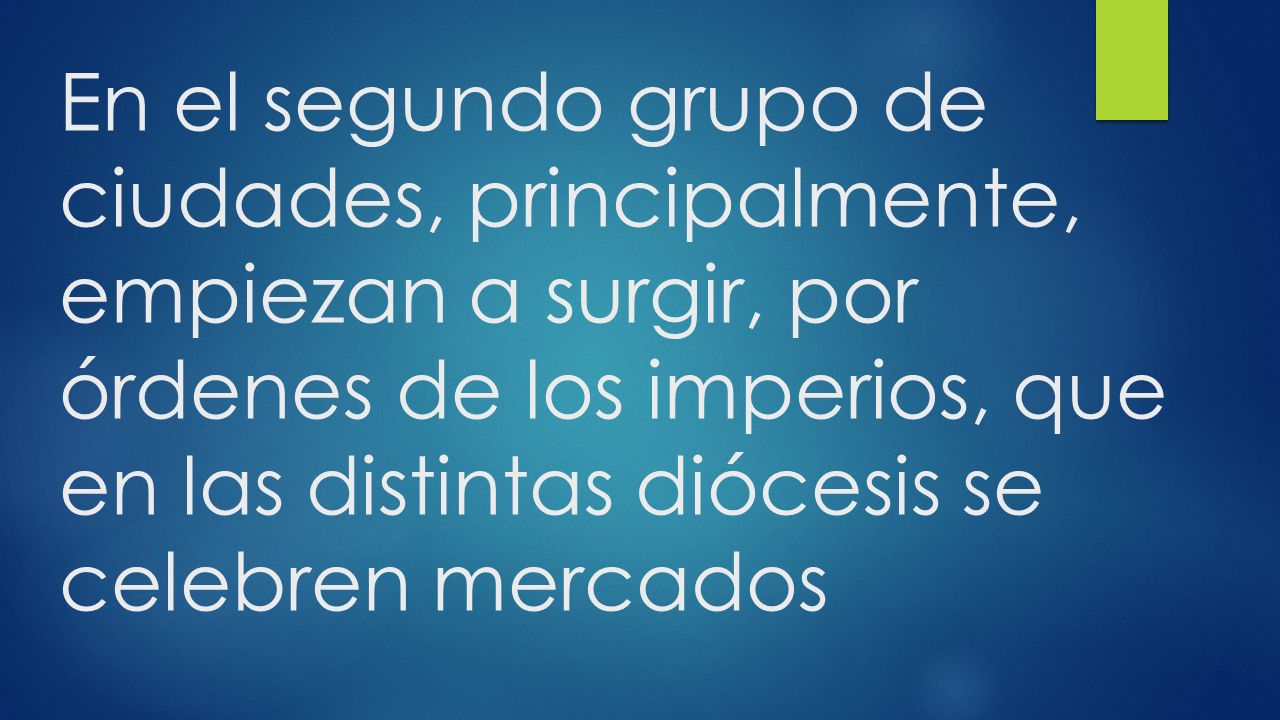 En el segundo grupo de ciudades, principalmente, empiezan a surgir, por órdenes de los imperios, que en las distintas diócesis se celebren mercados