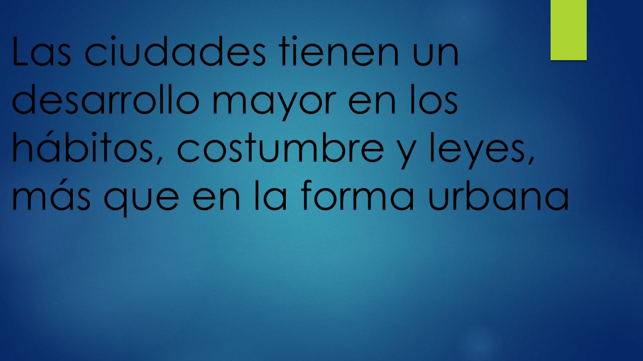 Las ciudades tienen un desarrollo mayor en los hábitos, costumbre y leyes, más que en la forma urbana