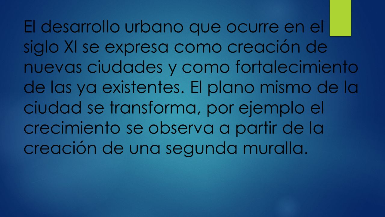 El desarrollo urbano que ocurre en el siglo XI se expresa como creación de nuevas ciudades y como fortalecimiento de las ya existentes.