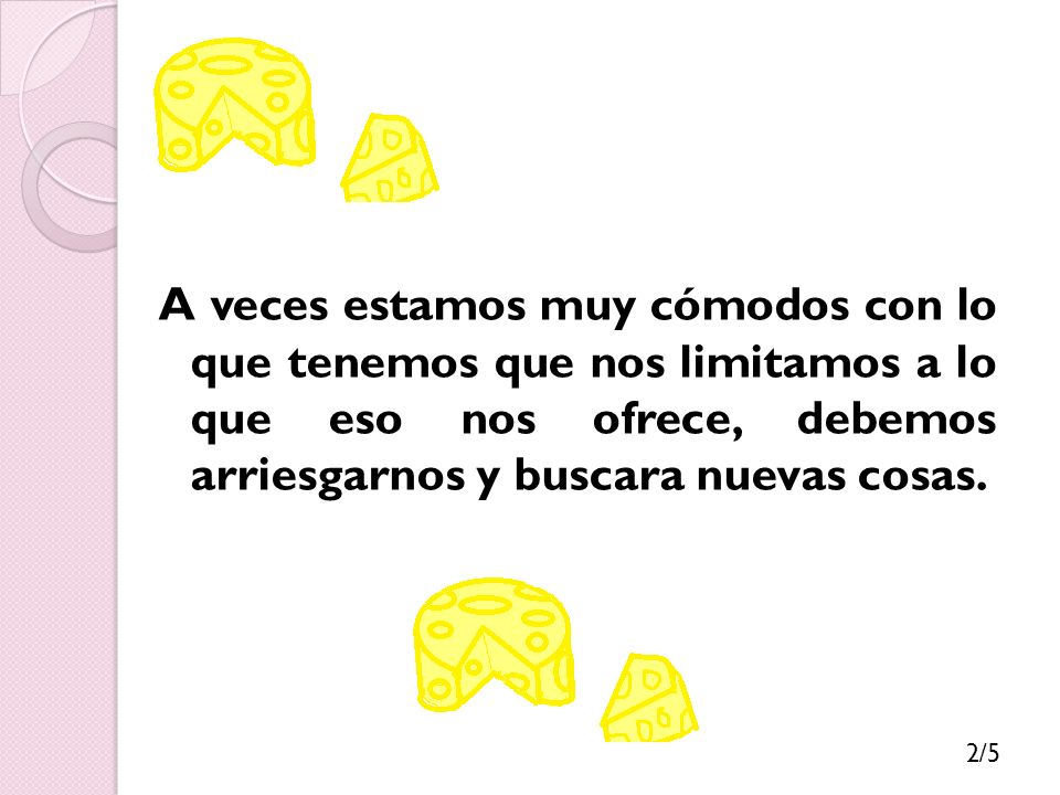 A veces estamos muy cómodos con lo que tenemos que nos limitamos a lo que eso nos ofrece, debemos arriesgarnos y buscara nuevas cosas.