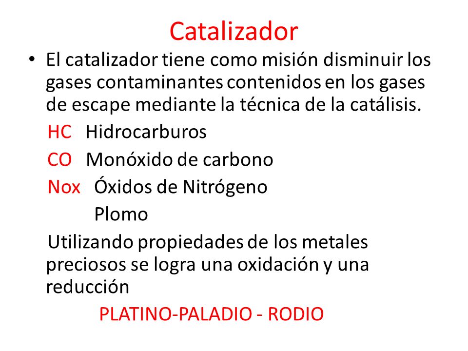 Catalizador El catalizador tiene como misión disminuir los gases contaminantes contenidos en los gases de escape mediante la técnica de la catálisis.