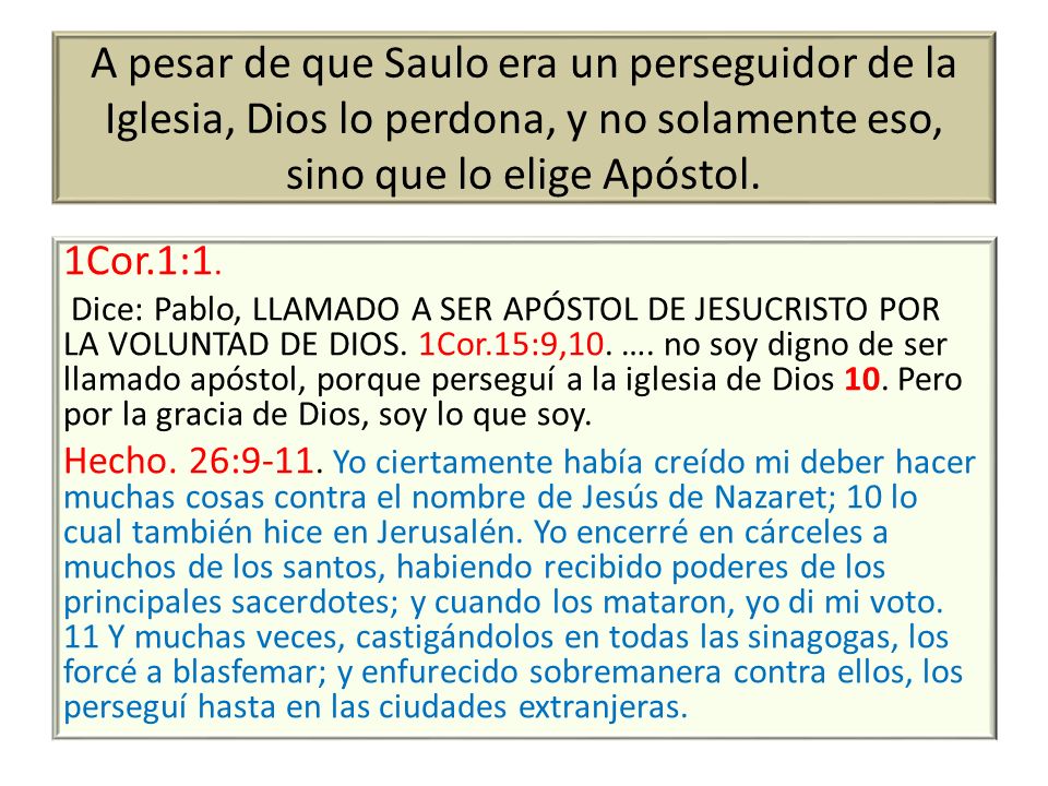 A pesar de que Saulo era un perseguidor de la Iglesia, Dios lo perdona, y no solamente eso, sino que lo elige Apóstol.