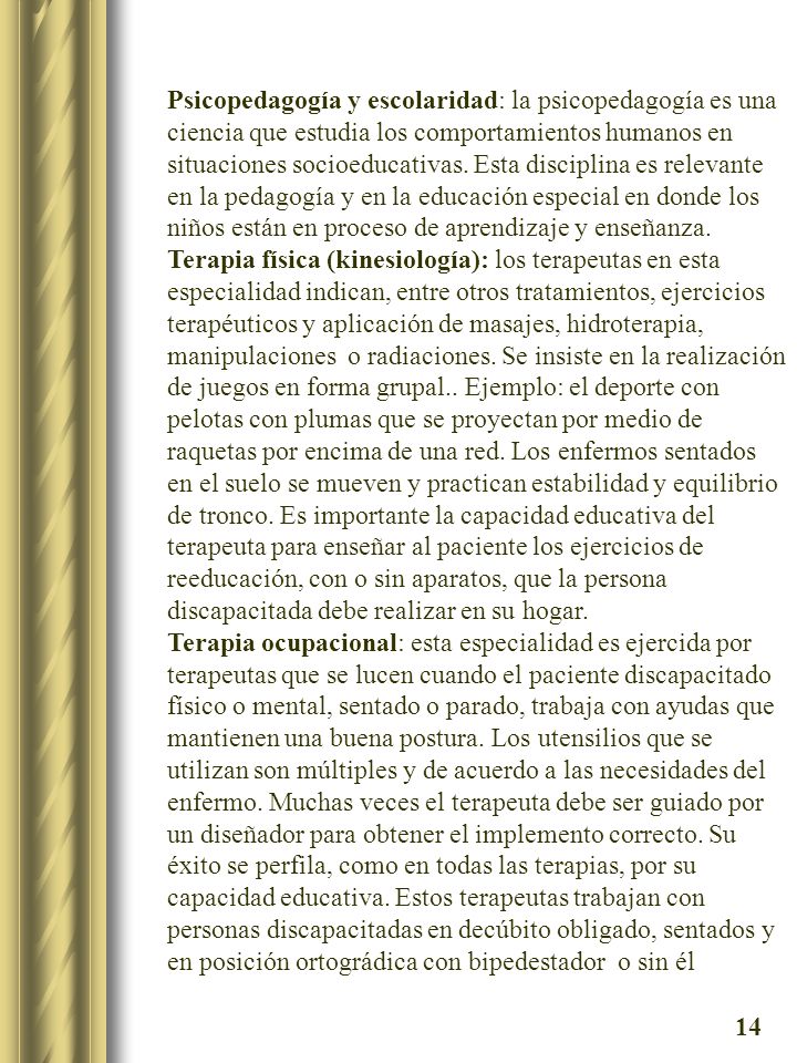 Psicopedagogía y escolaridad: la psicopedagogía es una ciencia que estudia los comportamientos humanos en situaciones socioeducativas. Esta disciplina es relevante en la pedagogía y en la educación especial en donde los niños están en proceso de aprendizaje y enseñanza.