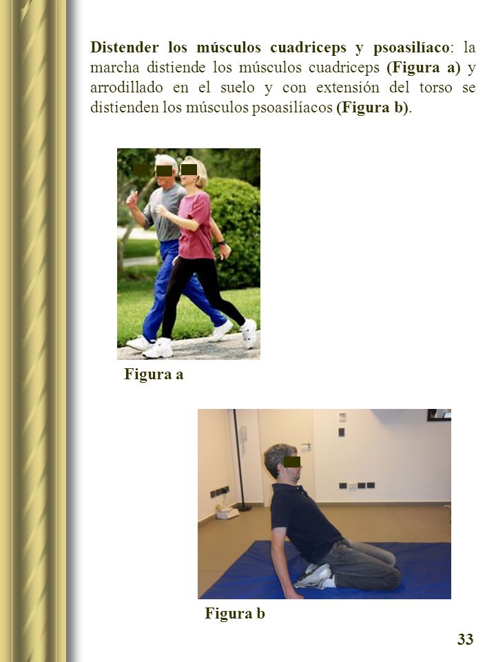 Distender los músculos cuadriceps y psoasilíaco: la marcha distiende los músculos cuadriceps (Figura a) y arrodillado en el suelo y con extensión del torso se distienden los músculos psoasilíacos (Figura b).