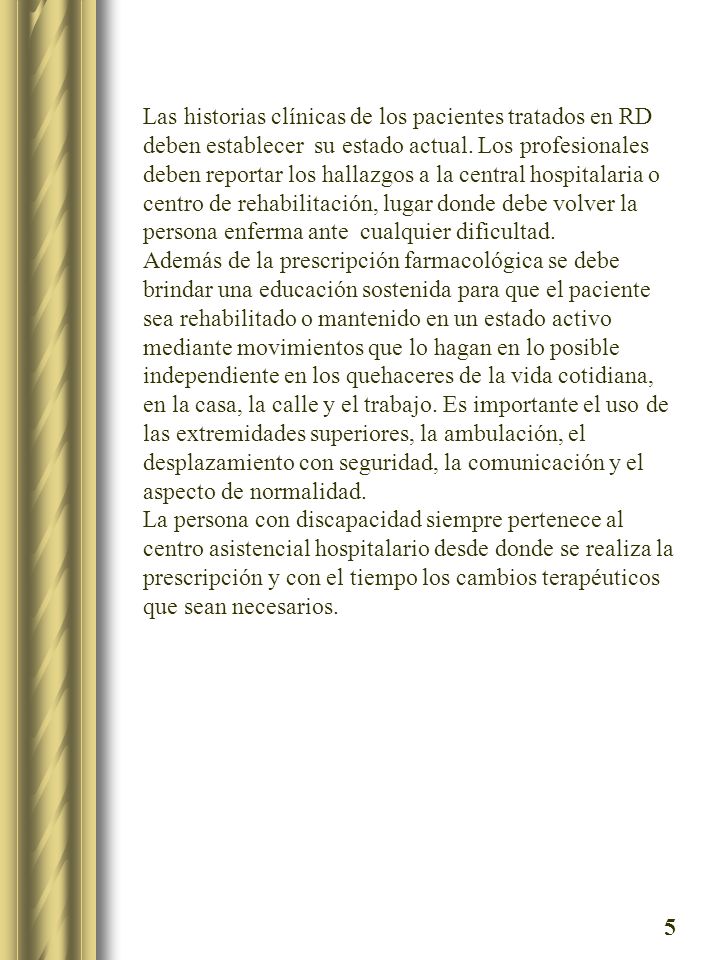 Las historias clínicas de los pacientes tratados en RD deben establecer su estado actual. Los profesionales deben reportar los hallazgos a la central hospitalaria o centro de rehabilitación, lugar donde debe volver la persona enferma ante cualquier dificultad.