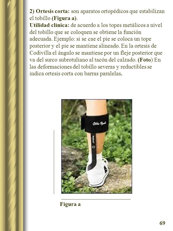 2) Ortesis corta: son aparatos ortopédicos que estabilizan el tobillo (Figura a).