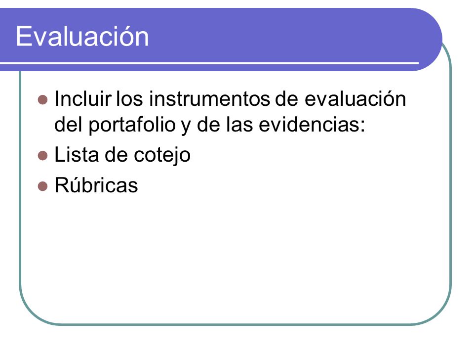 Evaluación Incluir los instrumentos de evaluación del portafolio y de las evidencias: Lista de cotejo.