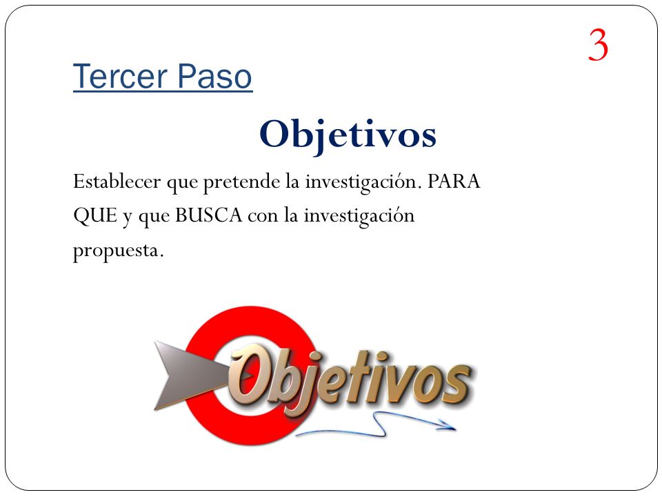 3 Objetivos Tercer Paso Establecer que pretende la investigación. PARA