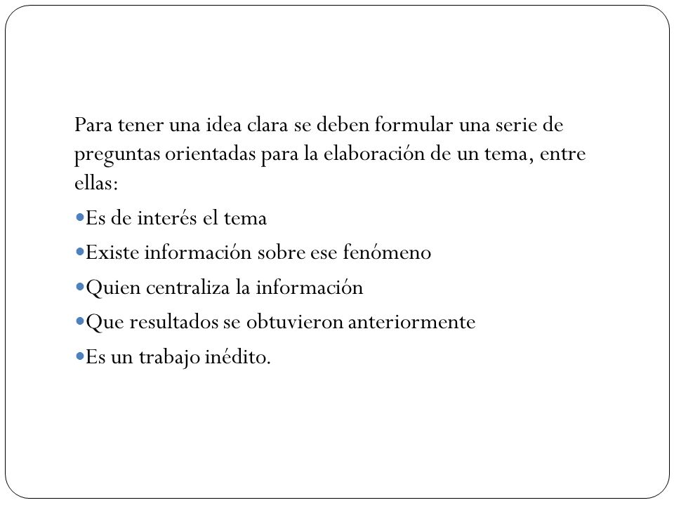 Para tener una idea clara se deben formular una serie de preguntas orientadas para la elaboración de un tema, entre ellas: