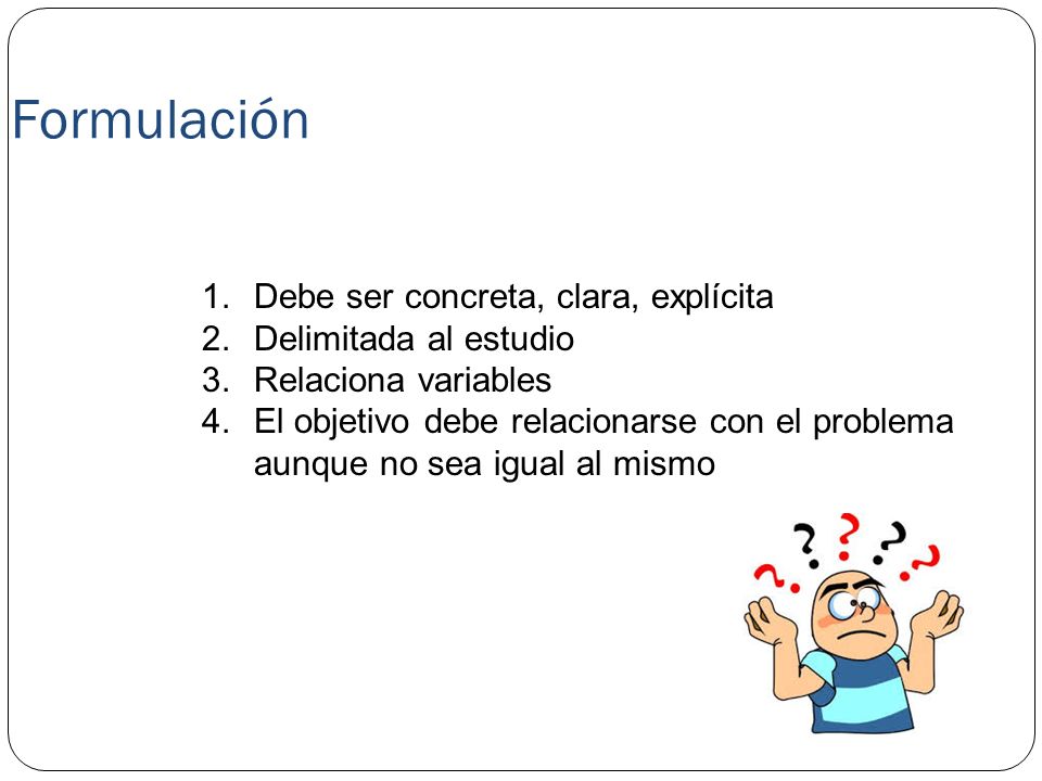 Formulación Debe ser concreta, clara, explícita Delimitada al estudio