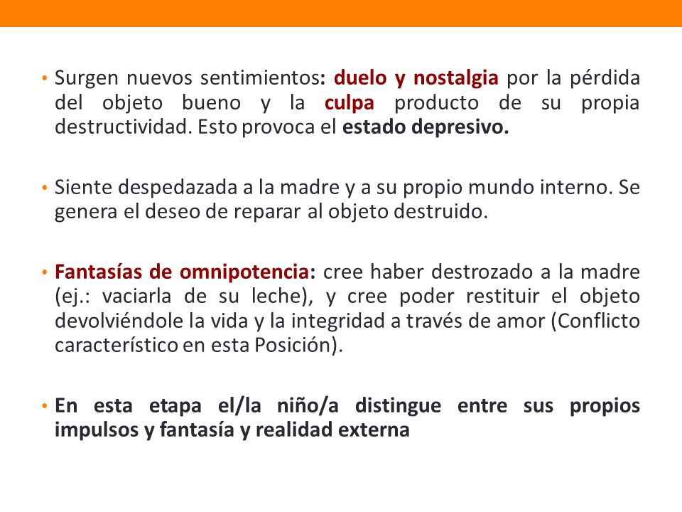 Surgen nuevos sentimientos: duelo y nostalgia por la pérdida del objeto bueno y la culpa producto de su propia destructividad. Esto provoca el estado depresivo.