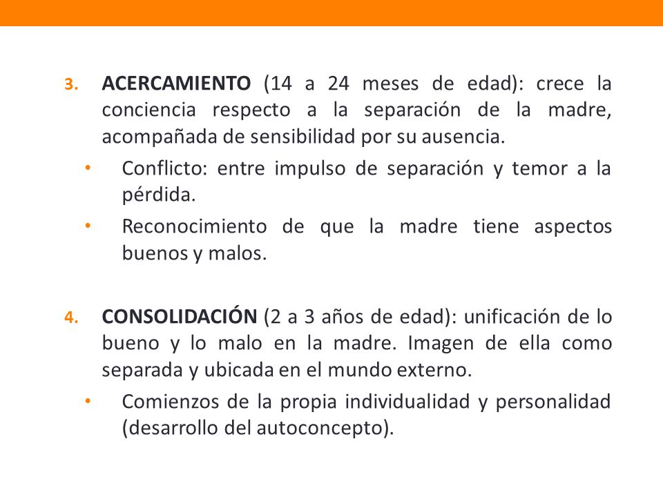 ACERCAMIENTO (14 a 24 meses de edad): crece la conciencia respecto a la separación de la madre, acompañada de sensibilidad por su ausencia.