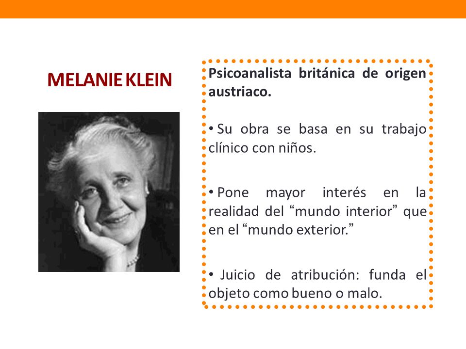 MELANIE KLEIN Psicoanalista británica de origen austriaco.