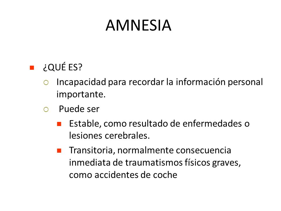 AMNESIA ¿QUÉ ES Incapacidad para recordar la información personal importante. Puede ser.