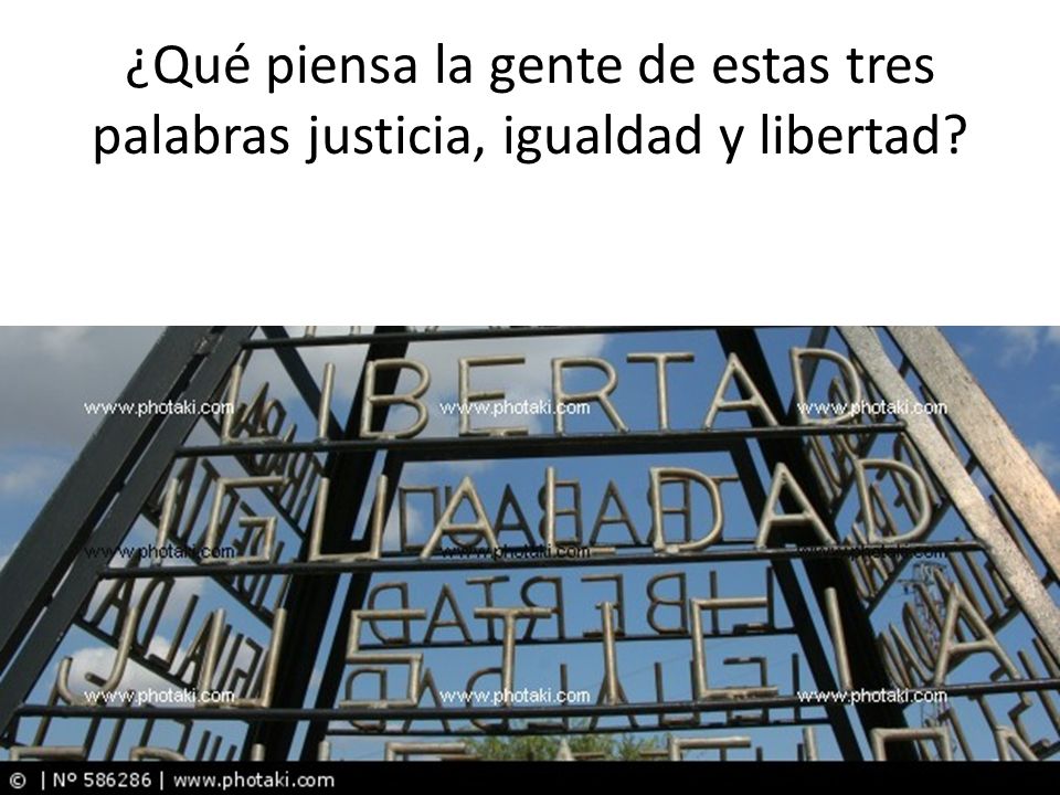 ¿Qué piensa la gente de estas tres palabras justicia, igualdad y libertad