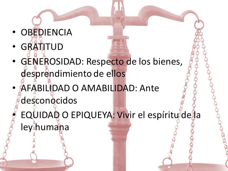 OBEDIENCIA GRATITUD. GENEROSIDAD: Respecto de los bienes, desprendimiento de ellos. AFABILIDAD O AMABILIDAD: Ante desconocidos.