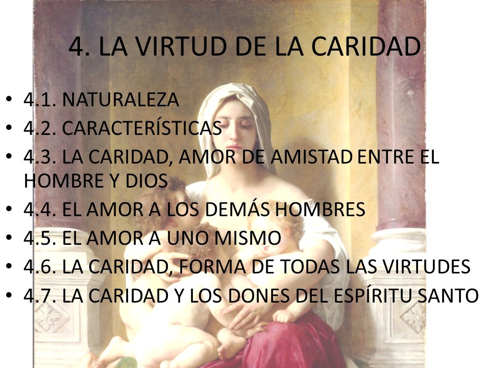 4. LA VIRTUD DE LA CARIDAD 4.1. NATURALEZA 4.2. CARACTERÍSTICAS