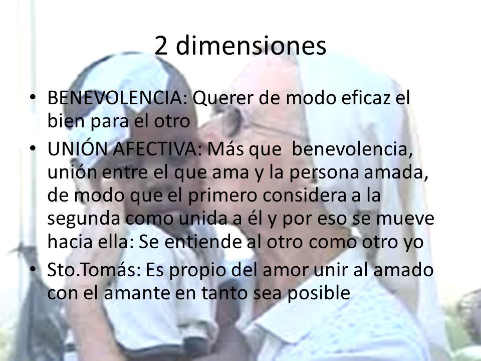 2 dimensiones BENEVOLENCIA: Querer de modo eficaz el bien para el otro