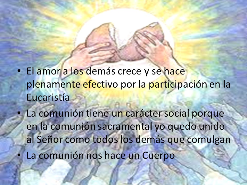 El amor a los demás crece y se hace plenamente efectivo por la participación en la Eucaristía