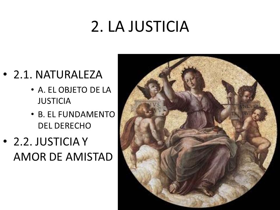 2. LA JUSTICIA 2.1. NATURALEZA 2.2. JUSTICIA Y AMOR DE AMISTAD