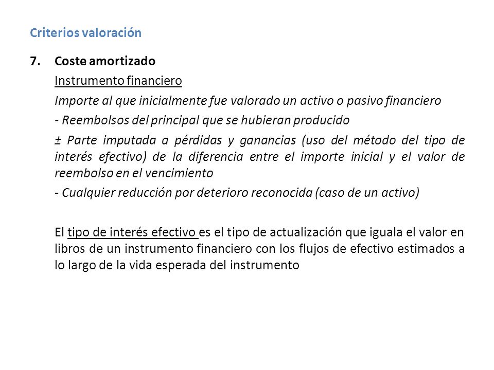 Criterios valoración Coste amortizado. Instrumento financiero. Importe al que inicialmente fue valorado un activo o pasivo financiero.