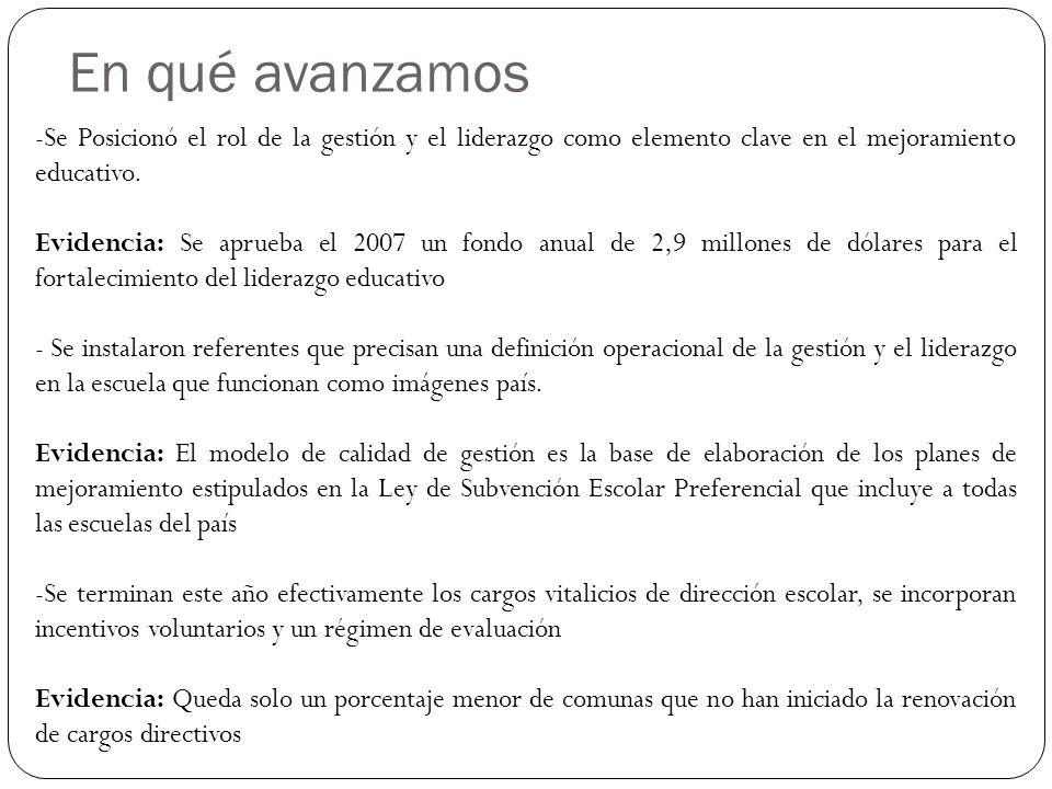 En qué avanzamos Se Posicionó el rol de la gestión y el liderazgo como elemento clave en el mejoramiento educativo.