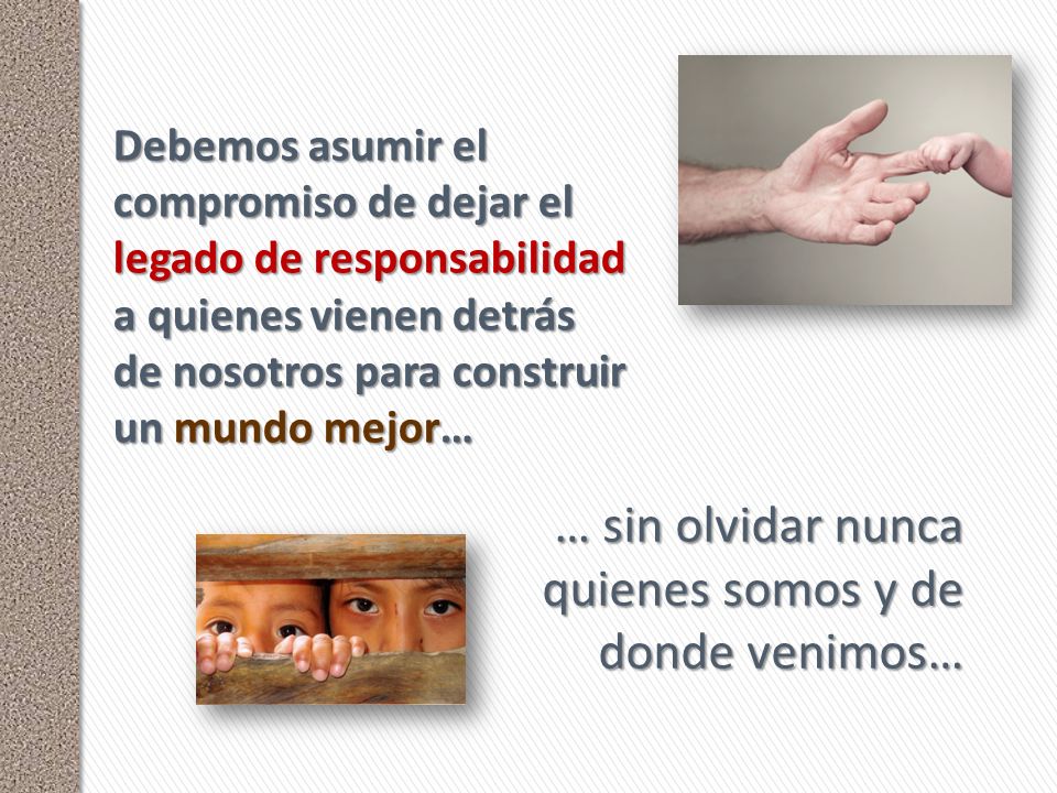 … sin olvidar nunca quienes somos y de donde venimos…
