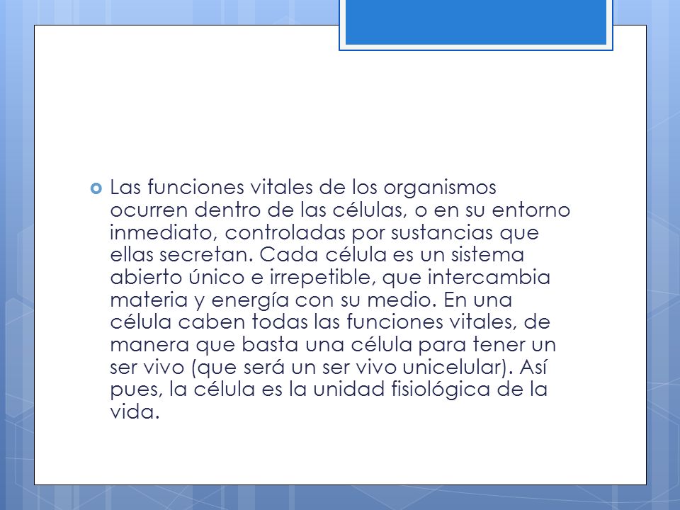 Las funciones vitales de los organismos ocurren dentro de las células, o en su entorno inmediato, controladas por sustancias que ellas secretan.