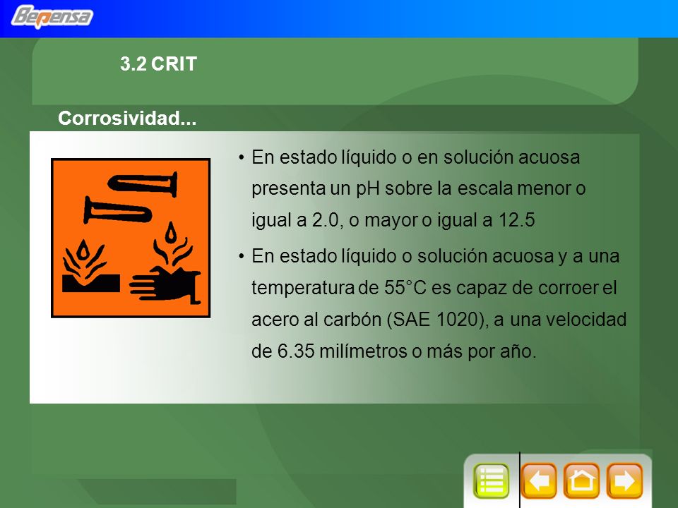 3.2 CRIT Corrosividad... En estado líquido o en solución acuosa presenta un pH sobre la escala menor o igual a 2.0, o mayor o igual a