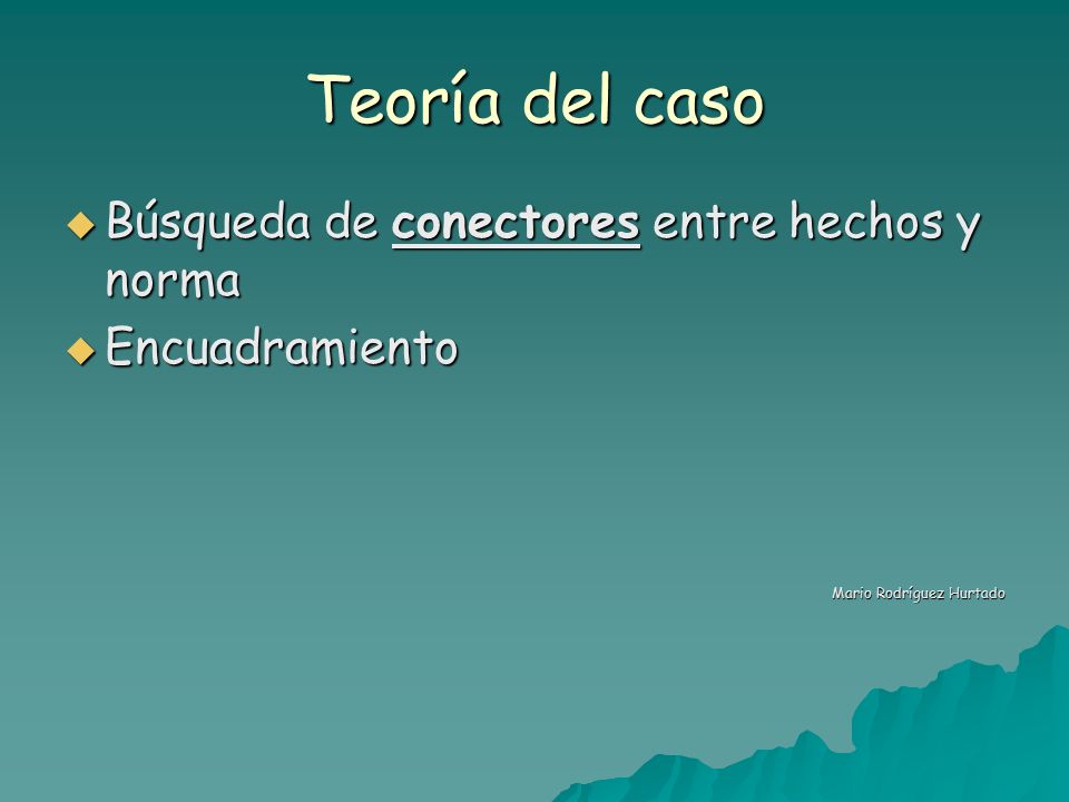 Teoría del caso Búsqueda de conectores entre hechos y norma