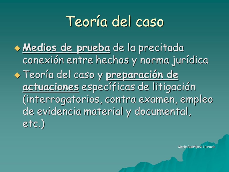 Teoría del caso Medios de prueba de la precitada conexión entre hechos y norma jurídica.