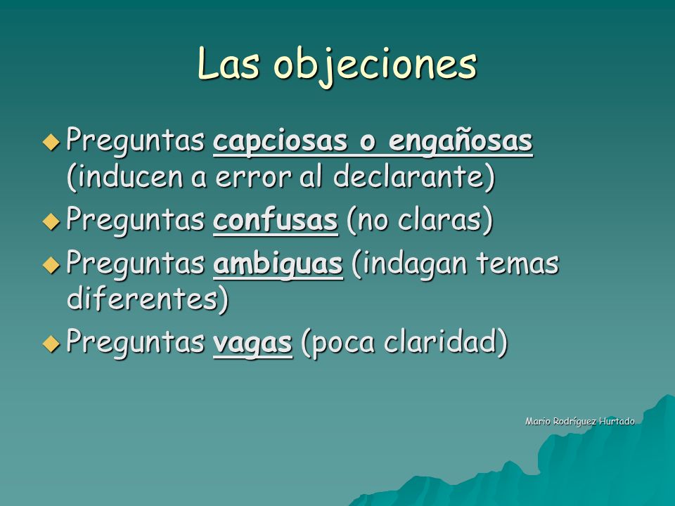 Las objeciones Preguntas capciosas o engañosas (inducen a error al declarante) Preguntas confusas (no claras)