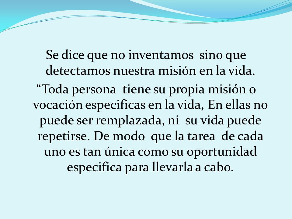 Se dice que no inventamos sino que detectamos nuestra misión en la vida.