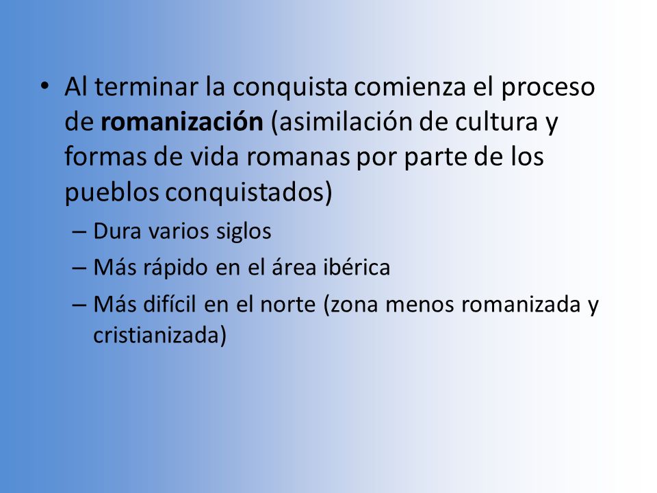 Al terminar la conquista comienza el proceso de romanización (asimilación de cultura y formas de vida romanas por parte de los pueblos conquistados)