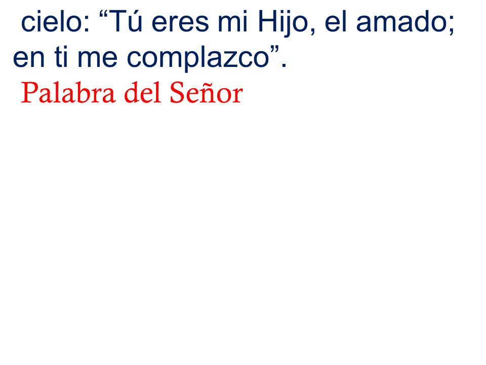 cielo: Tú eres mi Hijo, el amado; en ti me complazco .