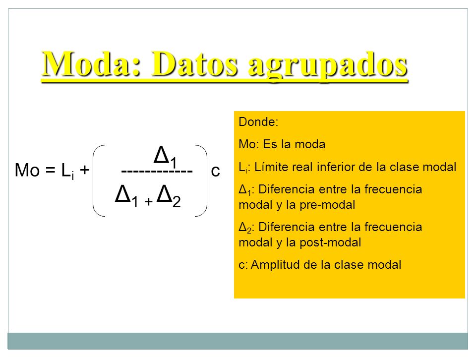 Moda: Datos agrupados Δ1 Δ1 + Δ2 Mo = Li c Donde: