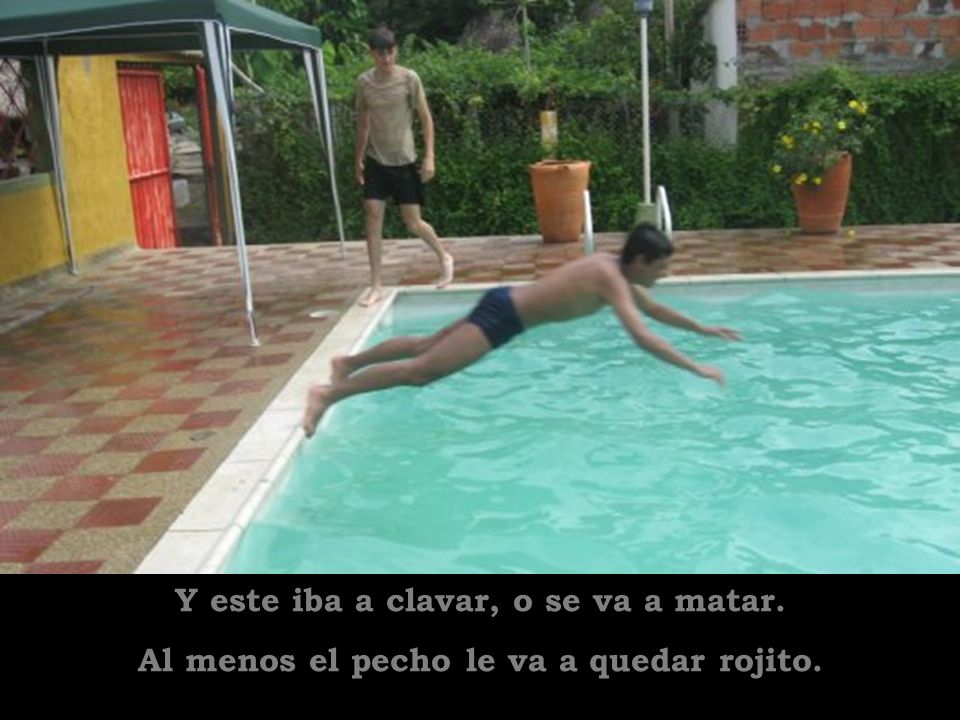 Y este iba a clavar, o se va a matar.