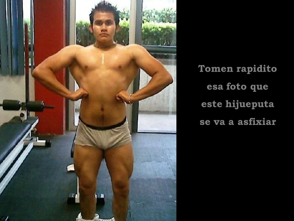 Tomen rapidito esa foto que este hijueputa se va a asfixiar